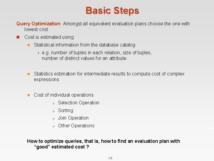 Basic Steps Query Optimization: Amongst all equivalent evaluation plans choose the one with lowest