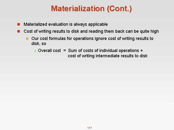 Materialization (Cont. ) n Materialized evaluation is always applicable n Cost of writing results