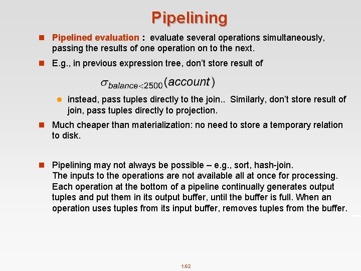 Pipelining n Pipelined evaluation : evaluate several operations simultaneously, passing the results of one