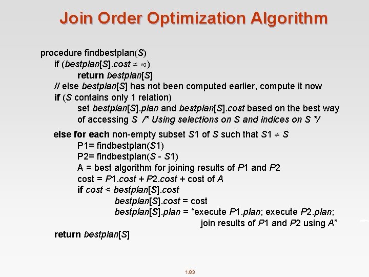 Join Order Optimization Algorithm procedure findbestplan(S) if (bestplan[S]. cost ) return bestplan[S] // else