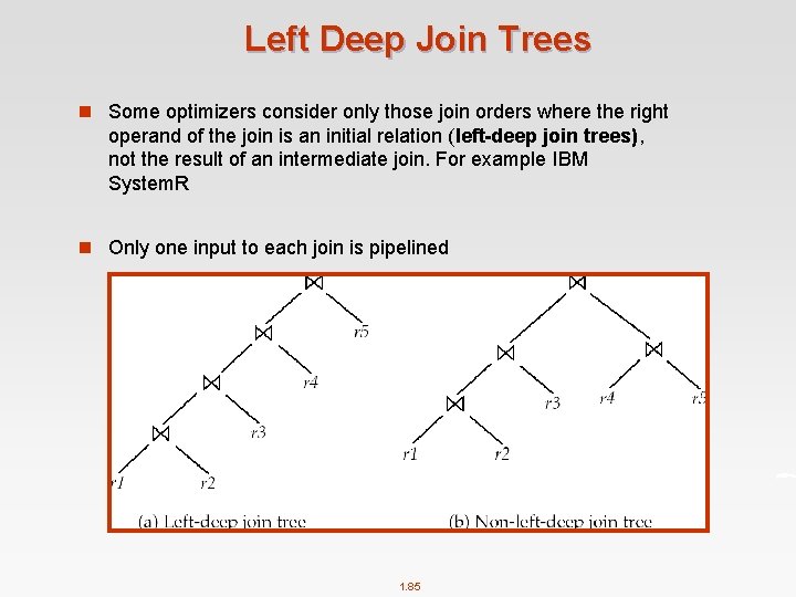 Left Deep Join Trees n Some optimizers consider only those join orders where the
