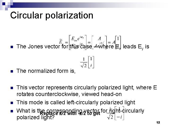 Circular polarization n The Jones vector for this case – where Ex leads Ey Circular polarization n The Jones vector for this case – where Ex leads Ey