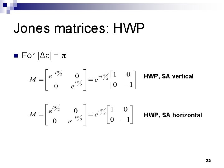 Jones matrices: HWP n For |Δ | = HWP, SA vertical HWP, SA horizontal Jones matrices: HWP n For |Δ | = HWP, SA vertical HWP, SA horizontal