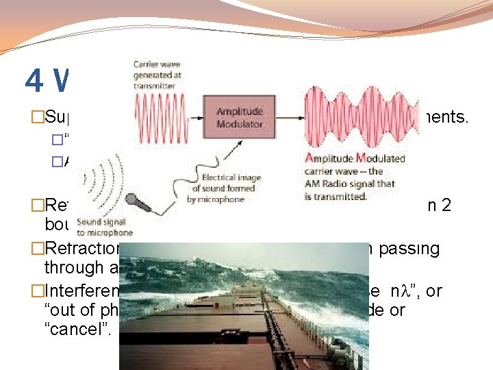 4 Wave Properties �Superposition- overlapping waves add displacements. �“Monsterwellen” photo, cargo ships �AM radio