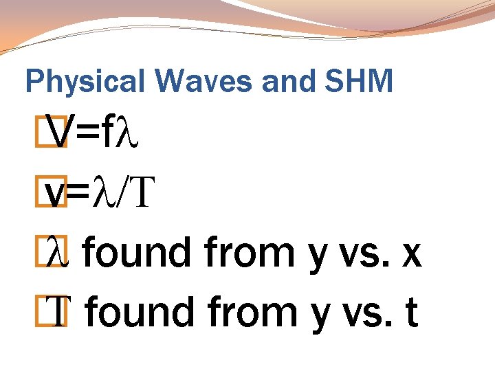 Physical Waves and SHM � V=fl � v=l/T � l found from y vs.