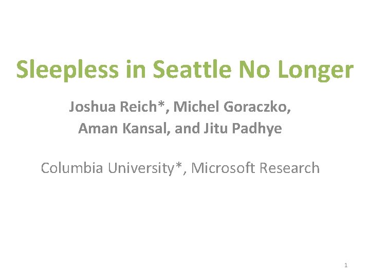 Sleepless in Seattle No Longer Joshua Reich*, Michel Goraczko, Aman Kansal, and Jitu Padhye