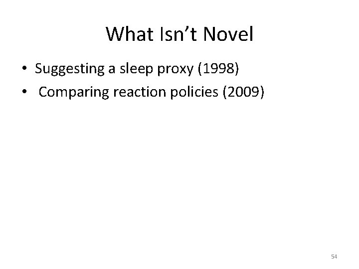 What Isn’t Novel • Suggesting a sleep proxy (1998) • Comparing reaction policies (2009)