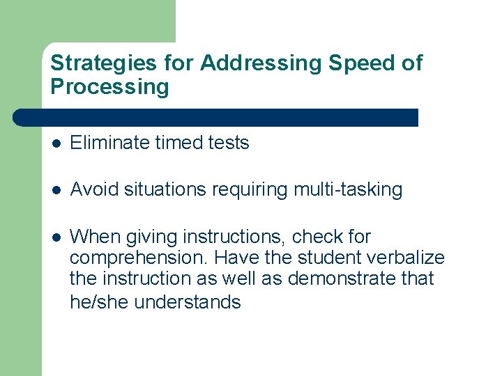 Strategies for Addressing Speed of Processing l Eliminate timed tests l Avoid situations requiring