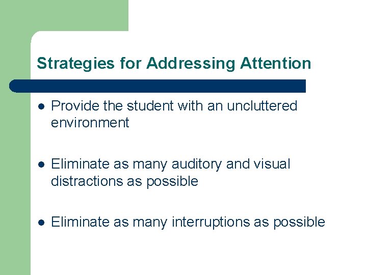 Strategies for Addressing Attention l Provide the student with an uncluttered environment l Eliminate