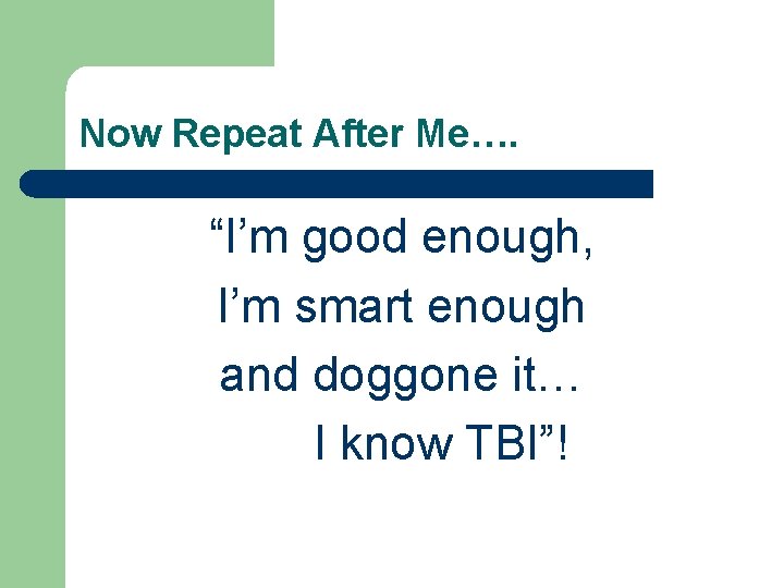 Now Repeat After Me…. “I’m good enough, I’m smart enough and doggone it… I