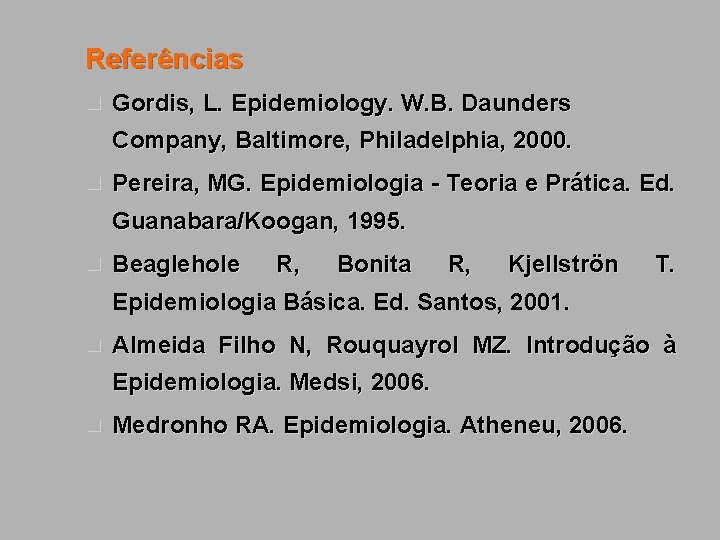 Referências n Gordis, L. Epidemiology. W. B. Daunders Company, Baltimore, Philadelphia, 2000. n Pereira,