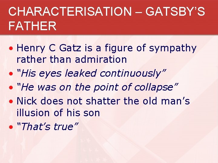 CHARACTERISATION – GATSBY’S FATHER • Henry C Gatz is a figure of sympathy rather