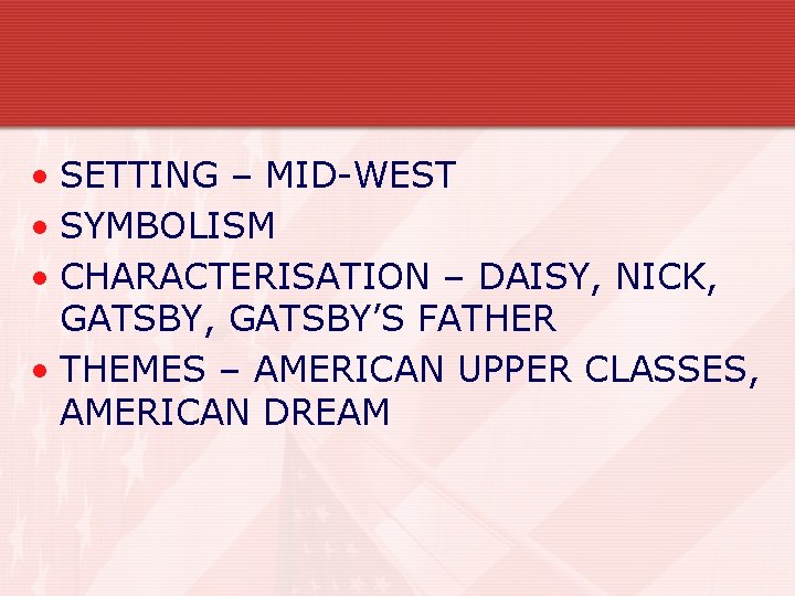  • SETTING – MID-WEST • SYMBOLISM • CHARACTERISATION – DAISY, NICK, GATSBY’S FATHER