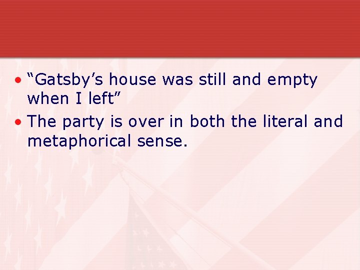  • “Gatsby’s house was still and empty when I left” • The party