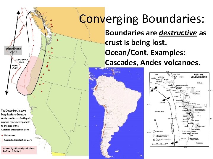 Converging Boundaries: Boundaries are destructive as crust is being lost. Ocean/Cont. Examples: Cascades, Andes Converging Boundaries: Boundaries are destructive as crust is being lost. Ocean/Cont. Examples: Cascades, Andes