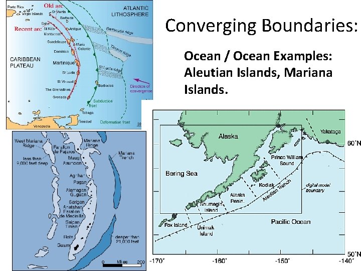 Converging Boundaries: Ocean / Ocean Examples: Aleutian Islands, Mariana Islands. Converging Boundaries: Ocean / Ocean Examples: Aleutian Islands, Mariana Islands.