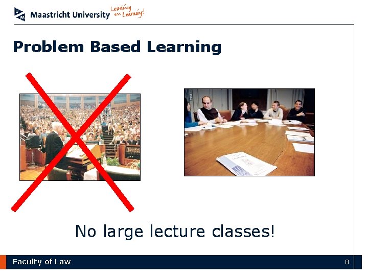 Problem Based Learning No large lecture classes! Faculty of Law 8 