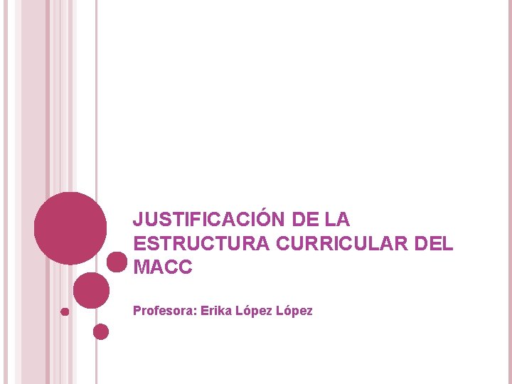 JUSTIFICACIÓN DE LA ESTRUCTURA CURRICULAR DEL MACC Profesora: Erika López 