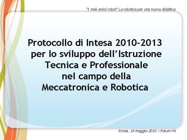 “I miei amici robot” La robotica per una nuova didattica Protocollo di Intesa 2010