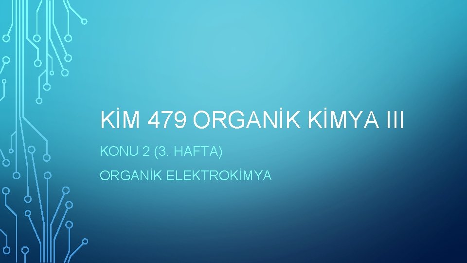 KİM 479 ORGANİK KİMYA III KONU 2 (3. HAFTA) ORGANİK ELEKTROKİMYA 