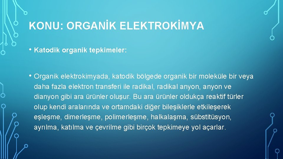 KONU: ORGANİK ELEKTROKİMYA • Katodik organik tepkimeler: • Organik elektrokimyada, katodik bölgede organik bir