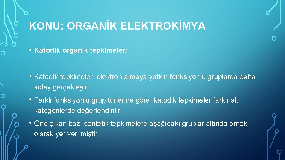 KONU: ORGANİK ELEKTROKİMYA • Katodik organik tepkimeler: • Katodik tepkimeler, elektron almaya yatkın fonksiyonlu