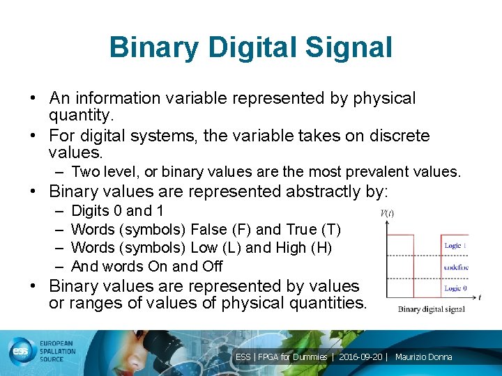 Binary Digital Signal • An information variable represented by physical quantity. • For digital