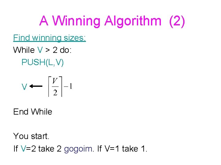 A Winning Algorithm (2) Find winning sizes: While V > 2 do: PUSH(L, V)