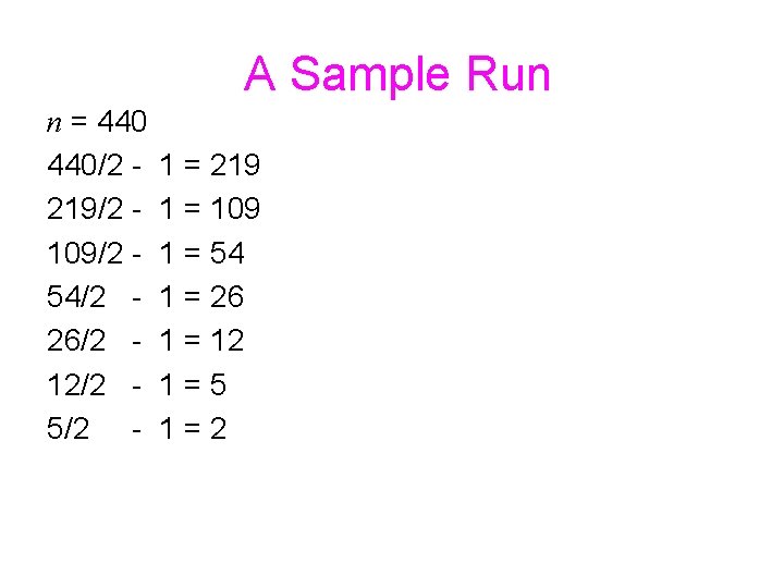 A Sample Run n = 440/2 219/2 109/2 54/2 26/2 12/2 5/2 - 1