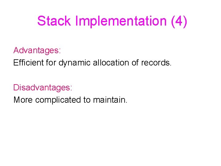 Stack Implementation (4) Advantages: Efficient for dynamic allocation of records. Disadvantages: More complicated to
