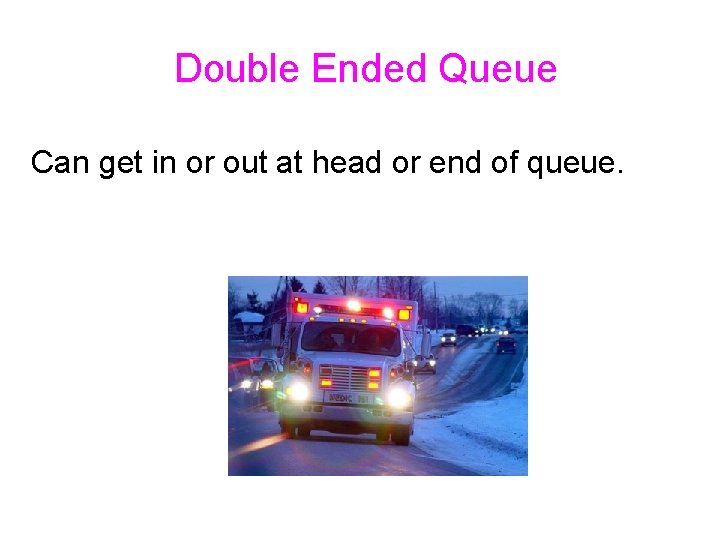 Double Ended Queue Can get in or out at head or end of queue.