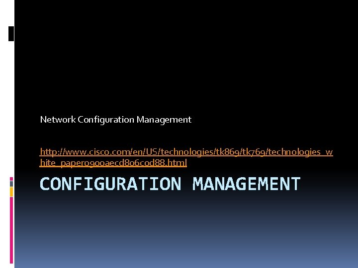 Network Configuration Management http: //www. cisco. com/en/US/technologies/tk 869/tk 769/technologies_w hite_paper 0900 aecd 806 c