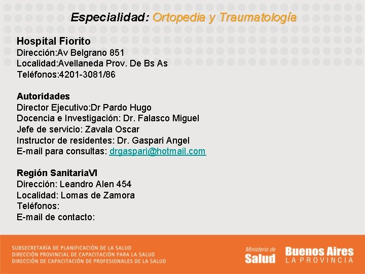Especialidad: Ortopedia y Traumatología Hospital Fiorito Dirección: Av Belgrano 851 Localidad: Avellaneda Prov. De