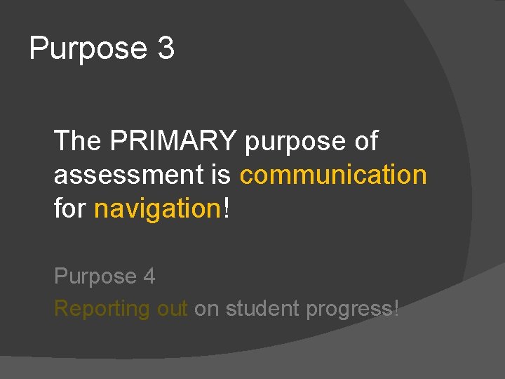 Purpose 3 The PRIMARY purpose of assessment is communication for navigation! Purpose 4 Reporting