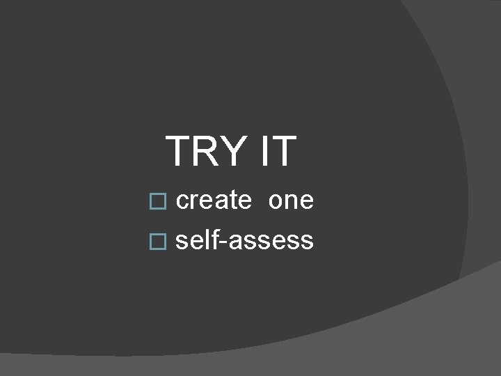 TRY IT � create one � self-assess 