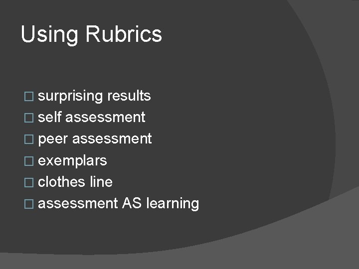 Using Rubrics � surprising results � self assessment � peer assessment � exemplars �