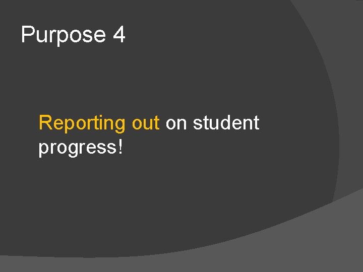 Purpose 4 Reporting out on student progress! 