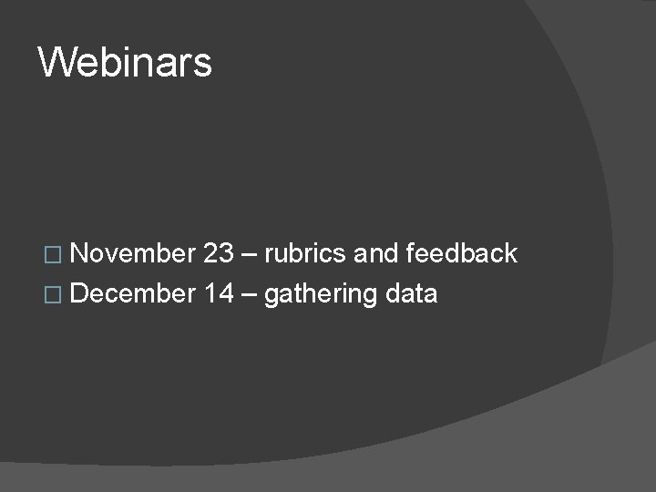 Webinars � November 23 – rubrics and feedback � December 14 – gathering data