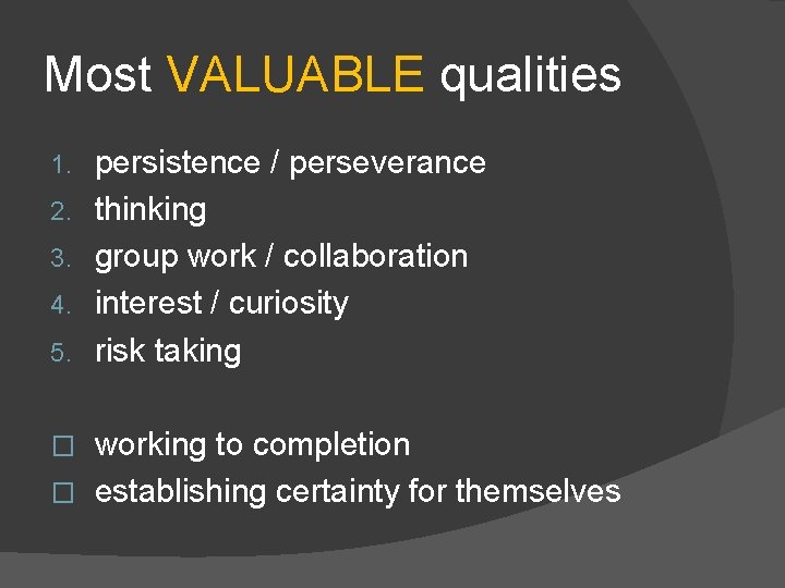 Most VALUABLE qualities 1. 2. 3. 4. 5. persistence / perseverance thinking group work