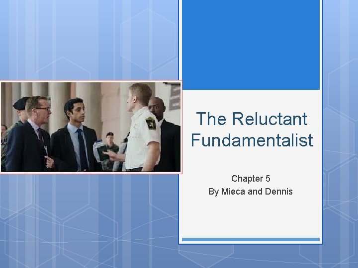 The Reluctant Fundamentalist Chapter 5 By Mieca and Dennis 