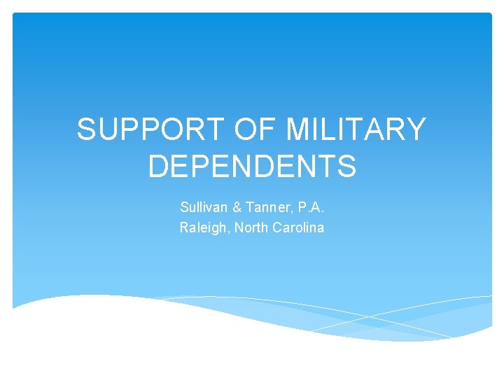 SUPPORT OF MILITARY DEPENDENTS Sullivan & Tanner, P. A. Raleigh, North Carolina 