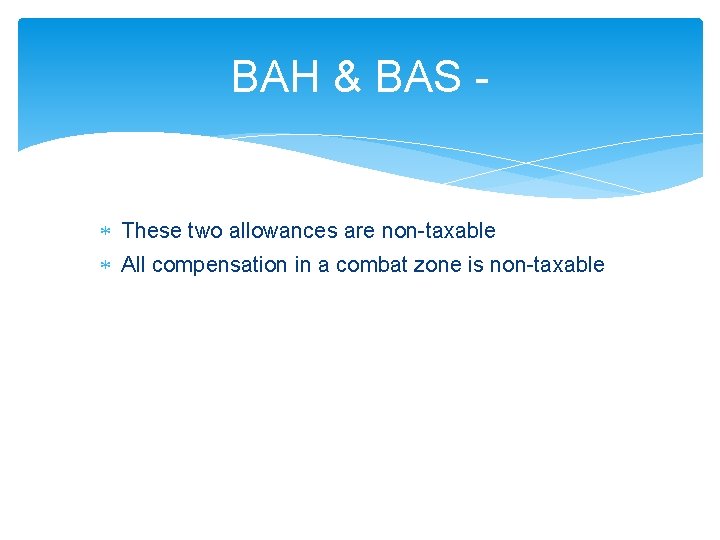 BAH & BAS - These two allowances are non-taxable All compensation in a combat