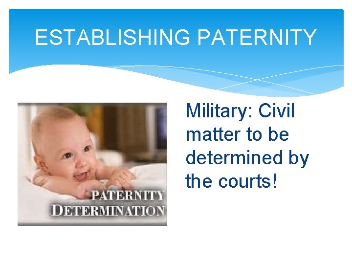 ESTABLISHING PATERNITY Military: Civil matter to be determined by the courts! 