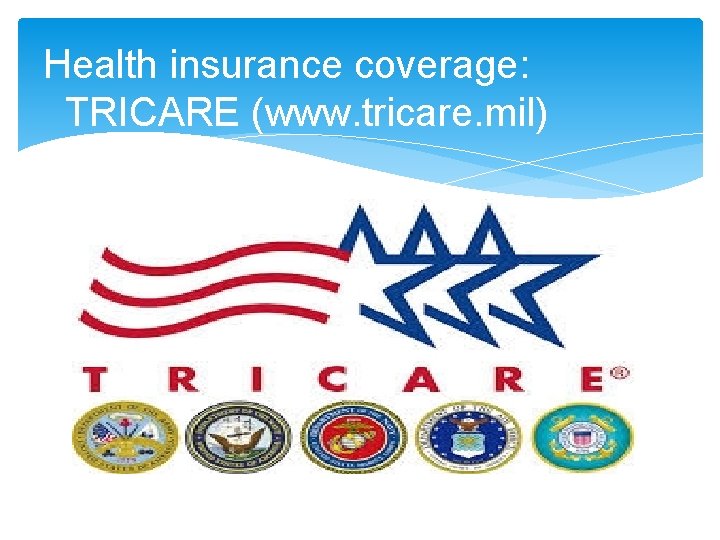 Health insurance coverage: TRICARE (www. tricare. mil) 