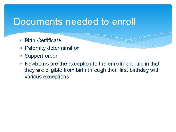 Documents needed to enroll Birth Certificate, Paternity determination Support order Newborns are the exception