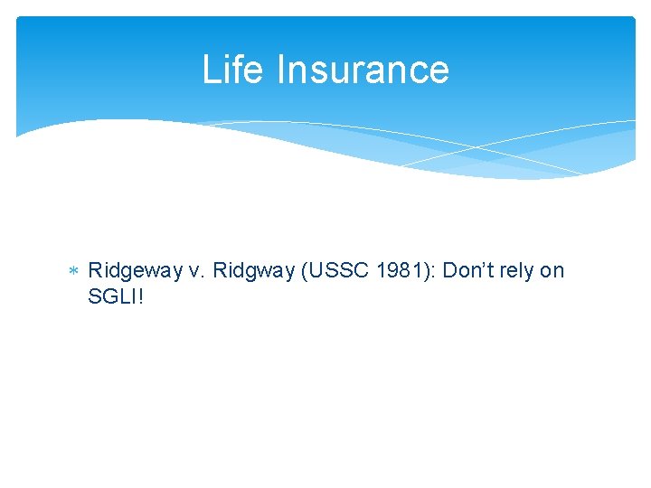 Life Insurance Ridgeway v. Ridgway (USSC 1981): Don’t rely on SGLI! 
