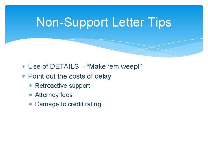 Non-Support Letter Tips Use of DETAILS – “Make ‘em weep!” Point out the costs