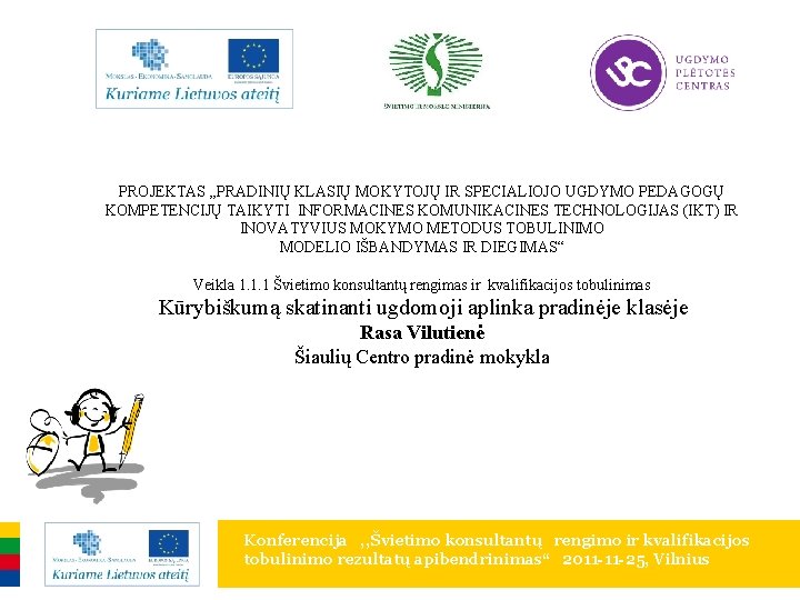 PROJEKTAS „PRADINIŲ KLASIŲ MOKYTOJŲ IR SPECIALIOJO UGDYMO PEDAGOGŲ KOMPETENCIJŲ TAIKYTI INFORMACINES KOMUNIKACINES TECHNOLOGIJAS (IKT) PROJEKTAS „PRADINIŲ KLASIŲ MOKYTOJŲ IR SPECIALIOJO UGDYMO PEDAGOGŲ KOMPETENCIJŲ TAIKYTI INFORMACINES KOMUNIKACINES TECHNOLOGIJAS (IKT)