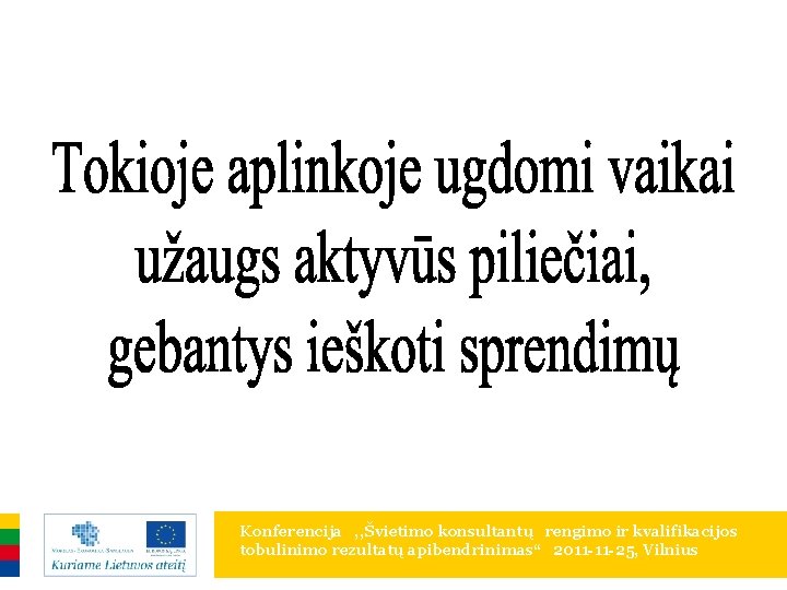 Konferencija , , Švietimo konsultantų rengimo ir kvalifikacijos tobulinimo rezultatų apibendrinimas“ 2011 -11 -25, Konferencija , , Švietimo konsultantų rengimo ir kvalifikacijos tobulinimo rezultatų apibendrinimas“ 2011 -11 -25,