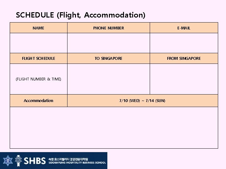 SCHEDULE (Flight, Accommodation) NAME PHONE NUMBER E-MAIL FLIGHT SCHEDULE TO SINGAPORE FROM SINGAPORE (FLIGHT